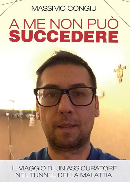 A me non può succedere. Il viaggio di un assicuratore nel tunnel della malattia - Massimo Congiu - copertina