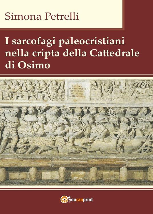 I sarcofagi paleocristiani nella cripta della Cattedrale di Osimo - Simona Petrelli - copertina