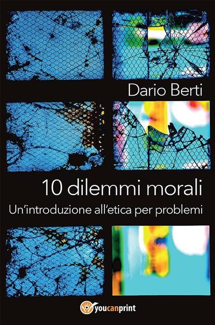 10 dilemmi morali. Un'introduzione all'etica per problemi - Dario Berti - ebook