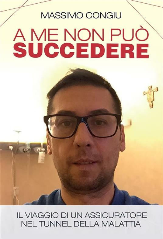 A me non può succedere. Il viaggio di un assicuratore nel tunnel della malattia - Massimo Congiu - ebook