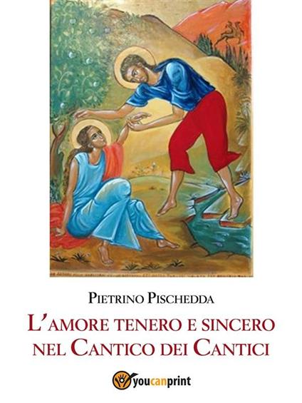 L' amore tenero e sincero nel Cantico dei Cantici - Pietrino Pischedda - ebook