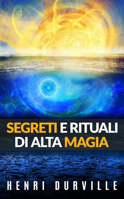 Segreti e rituali di alta magia - Henri Durville - ebook