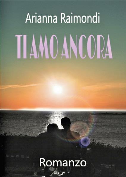 Ti amo ancora - Arianna Raimondi - copertina