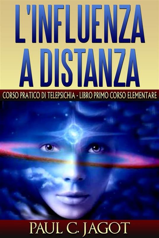 L' influenza a distanza. Corso pratico di telepsichia. Vol. 1 - Paul-Clément Jagot - ebook