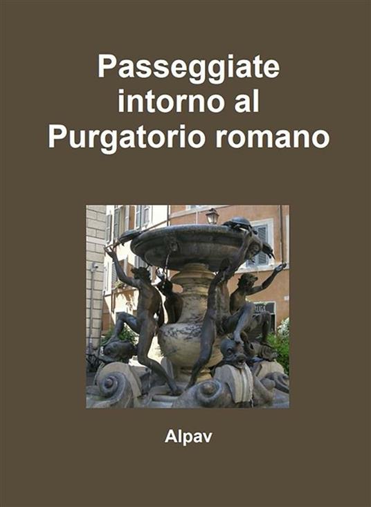 Passeggiate intorno al Purgatorio romano - Alpav - ebook