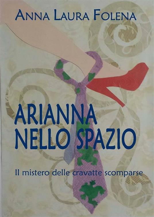 Arianna nello spazio. Il mistero delle cravatte scomparse - Anna Laura Folena - ebook