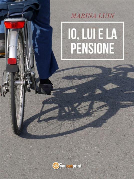 Io, lui e la pensione - Marina Luin - ebook