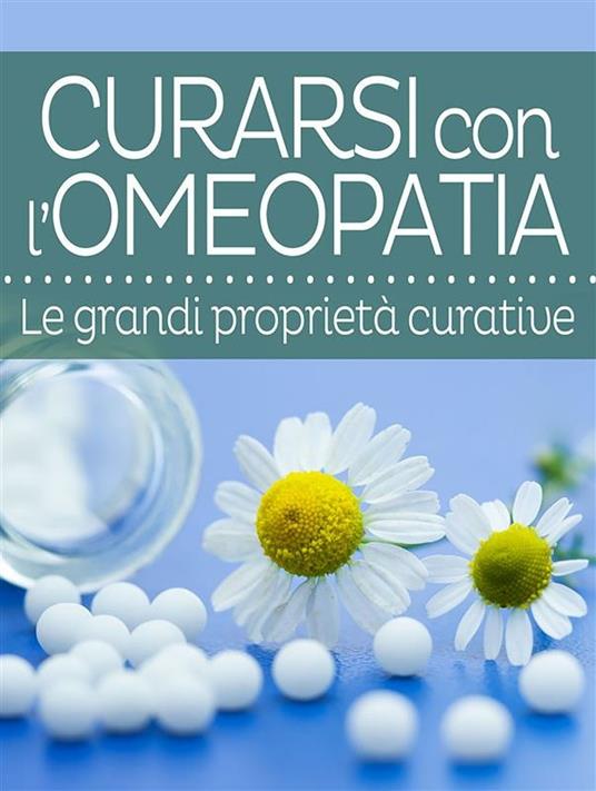 Curarsi con l'omeopatia. Le grandi proprietà curative - Autori vari - ebook