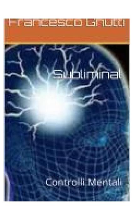 Subliminal. Controlli mentali - Francesco Gnutti - ebook