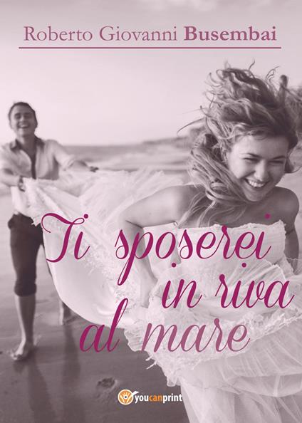 Ti sposerei in riva al mare - Roberto Giovanni Busembai - copertina