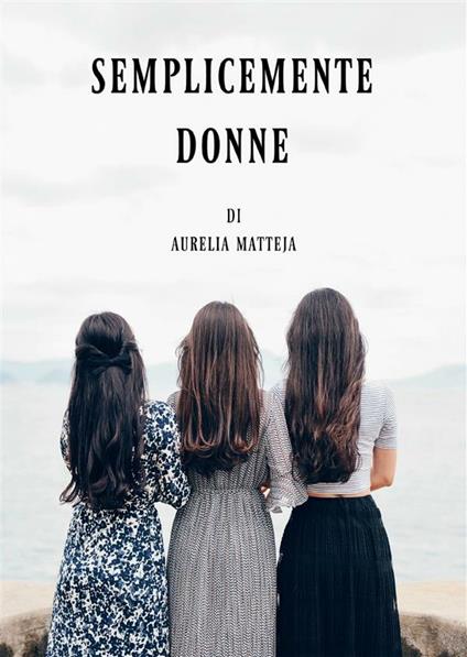 Semplicemente donne - Aurelia Matteja - ebook