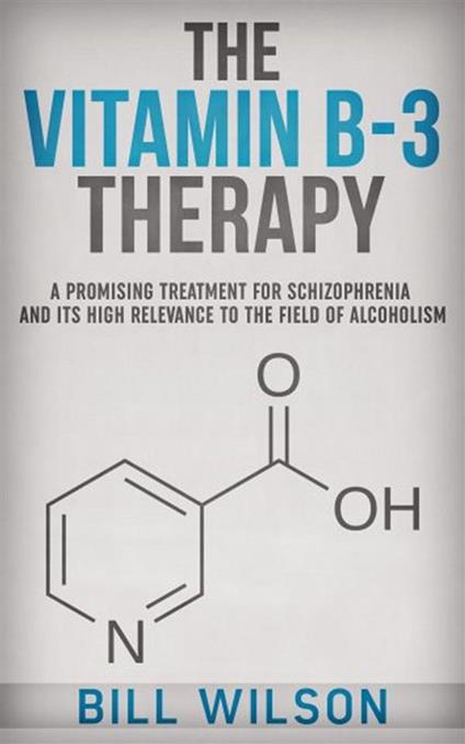 The Vitamin B-3 Therapy - A Promising Treatment for Schizophrenia and its high relevance to the field of Alcoholism - Bill Wilson - ebook