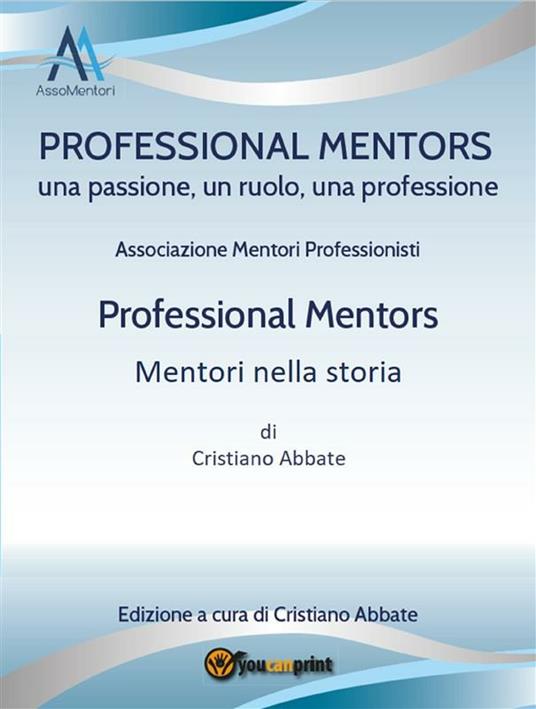 Mentori nella storia. Professional mentors - Cristiano Abbate,Associazione mentori professionisti - ebook