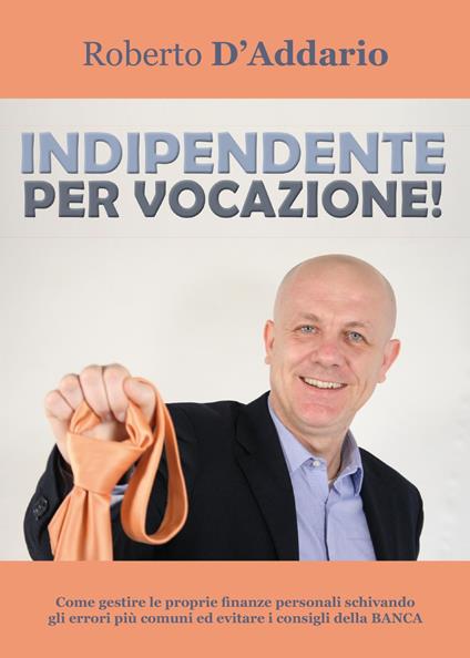 Indipendente per vocazione! - Roberto D'Addario - copertina