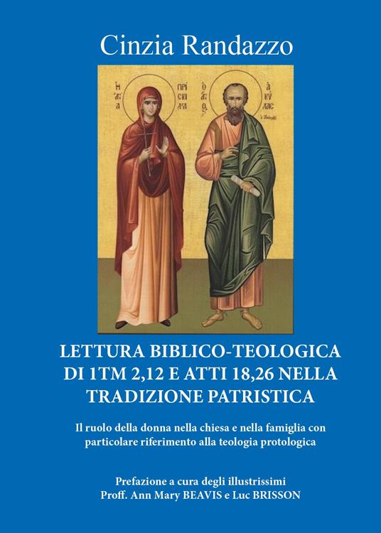 Lettura biblico-teologica di 1Tm 2,12 e Atti 18,26 nella tradizione patristica. Il ruolo della donna nella chiesa e nella famiglia con particolare riferimento alla teologia protologica - Cinzia Randazzo - copertina