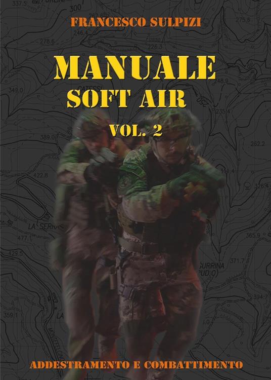 Manuale soft air. Vol. 2: Addestramento e combattimento - Francesco Sulpizi - copertina