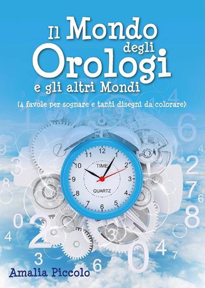 Il mondo degli orologi e gli altri mondi - Amalia Piccolo - ebook