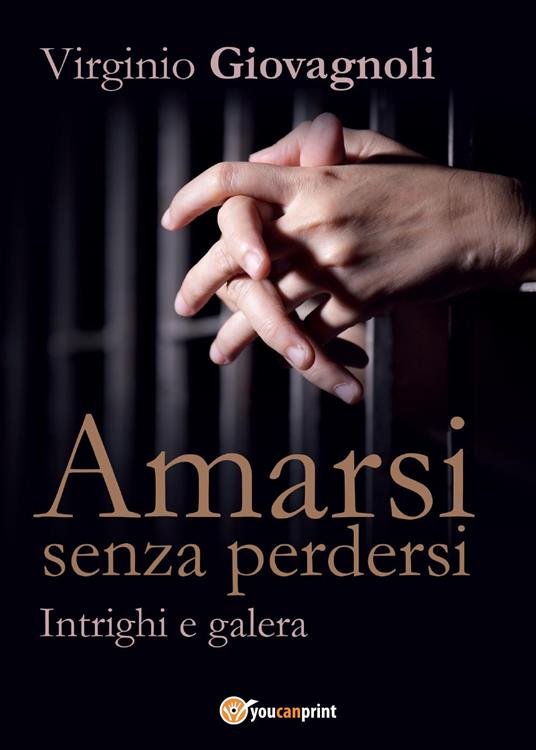 Amarsi senza perdersi. Intrighi e galera - Virginio Giovagnoli - copertina