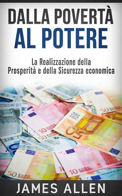 Dalla povertà al potere. La realizzazione della prosperità e della sicurezza economica - James Allen,David De Angelis - ebook