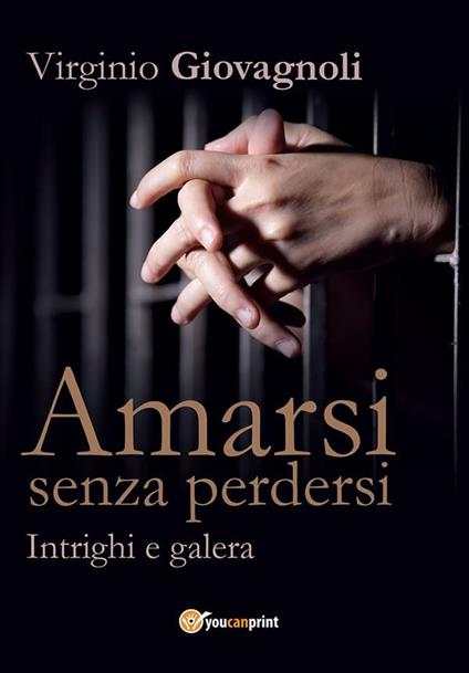 Amarsi senza perdersi. Intrighi e galera - Virginio Giovagnoli - ebook