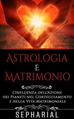Astrologia e matrimonio. L'influenza dell'azione dei pianeti nel corteggiamento e nella vita matrimoniale