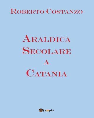 Araldica secolare a Catania - Roberto Costanzo - copertina