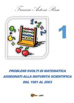 Problemi svolti di matematica assegnati alla maturità scientifica. Vol. 1: Dal 1981 al 2003.