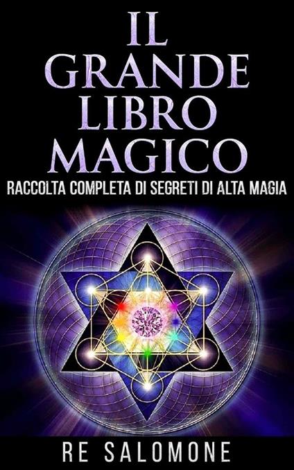 Il grande libro magico. Raccolta completa di segreti di alta magia - Re Salomone - ebook