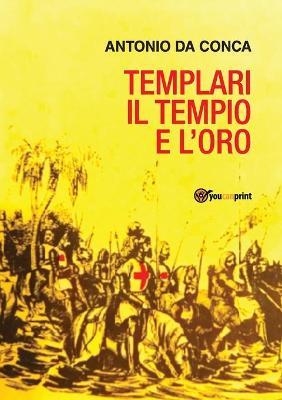 Il tempio e l'oro. Templari - Antonio Da Conca - copertina