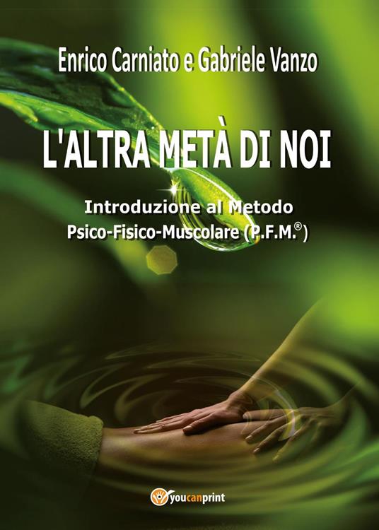 L' altra metà di noi. Introduzione al Metodo P.F.M.® Psico-Fisico-Muscolare - Enrico Carniato,Gabriele Vanzo - copertina