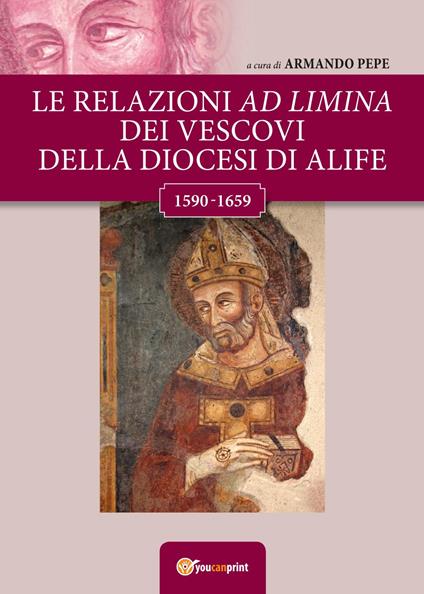 Le relazioni ad Limina dei vescovi della diocesi di Alife (1590-1659) - copertina