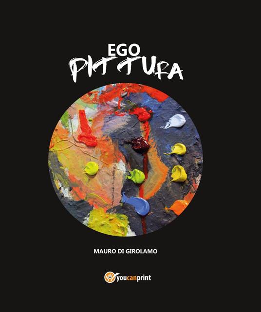 Ego Pittura. Ediz. illustrata - Mauro Di Girolamo - copertina