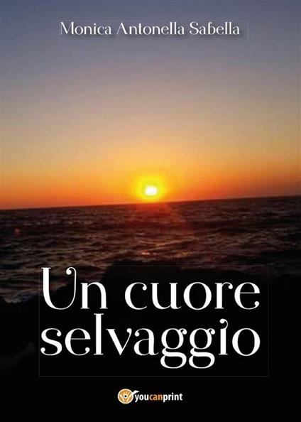 Un cuore selvaggio - Monica Antonella Sabella - ebook