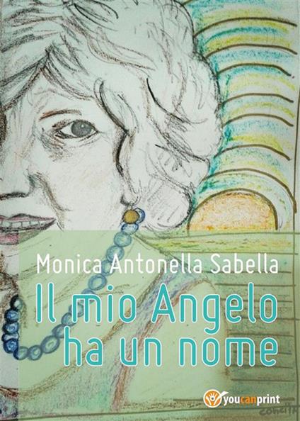 Il mio Angelo ha un nome - Monica Antonella Sabella - ebook