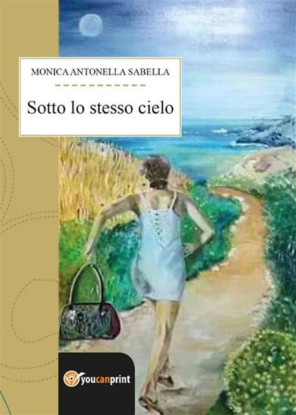 Sotto lo stesso cielo - Monica Antonella Sabella - ebook
