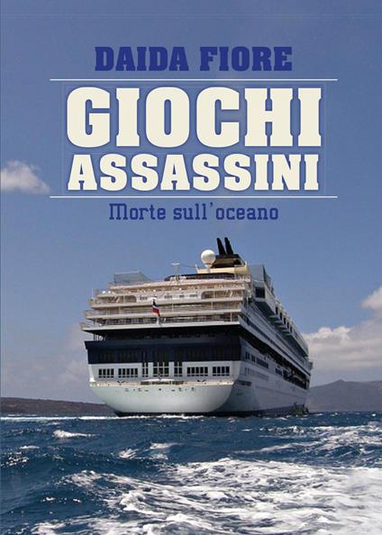 Giochi assassini. Morte sull'oceano - Daida Fiore - copertina