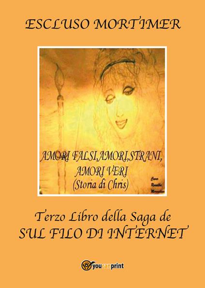 Amori falsi, amori strani, amori veri (Storia di Chris). Terzo libro della saga sul filo di internet - Escluso Mortimer - copertina
