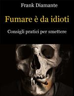 Fumare è da idioti. Consigli pratici per smettere