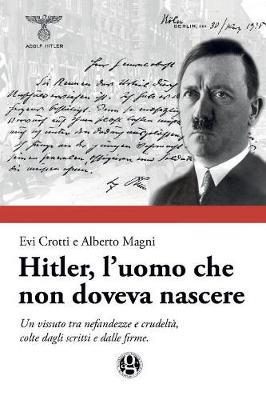 Hitler, l'uomo che non doveva nascere - Evi Crotti,Alberto Magni - copertina