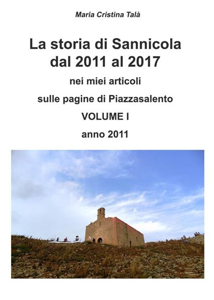 La storia di Sannicola dal 2011 al 2017 nei miei articoli sulle pagine di «Piazzasalento». Vol. 1: Anno 2011. - Maria Cristina Talà - copertina