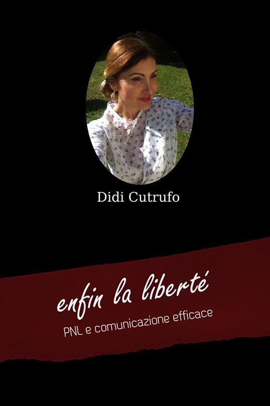 Enfin la liberté. PNL e comunicazione efficace - Didi Cutrufo - copertina