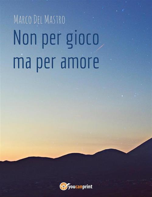 Non per gioco ma per amore - Marco Del Mastro - ebook