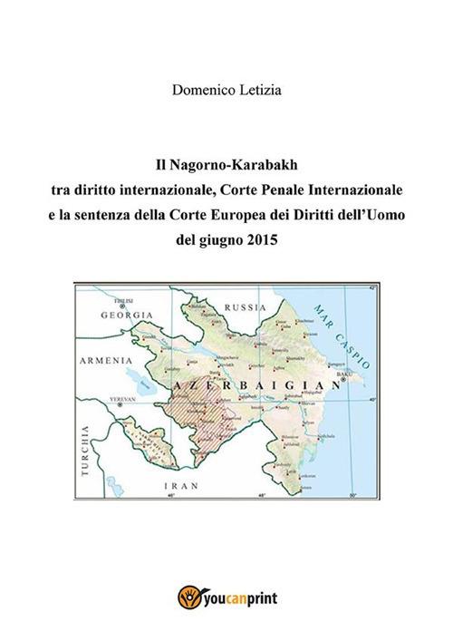 Il Nagorno-Karabakh tra diritto internazionale, Corte penale internazionale e la sentenza della Corte Europea dei diritti dell'uomo del giugno 2015 - Domenico Letizia - ebook