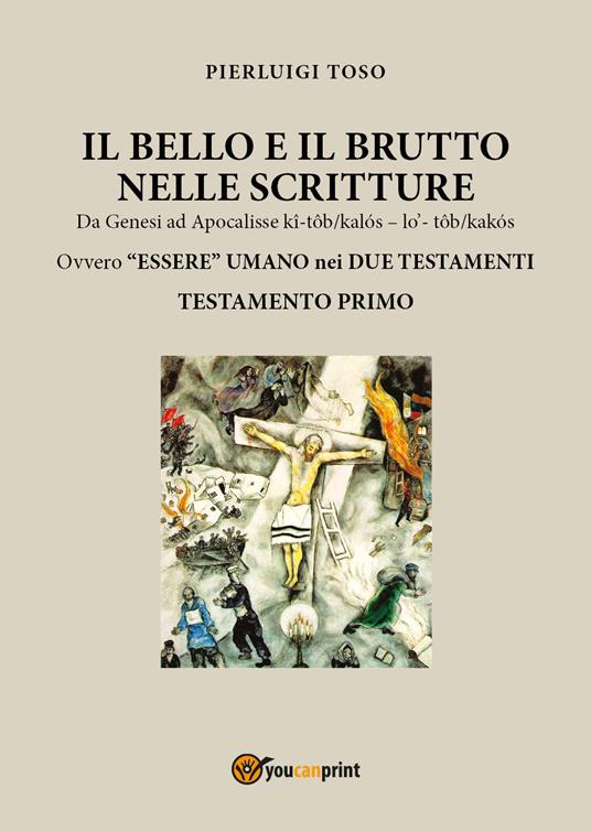 Il bello e il brutto nelle Scritture. Da Genesi ad Apocalisse kî-tôb/kalós - lo' - tôb/kalós. Ovvero «essere» umano nei due testamenti. Vol. 1: Testamento primo. - Pierluigi Toso - copertina