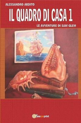 Il quadro di casa. Le avventure di Sam Glem. Vol. 1 - Alessandro Ardito - copertina