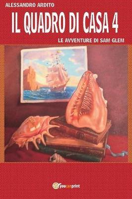 Il quadro di casa. Le avventure di Sam Glem. Vol. 4 - Alessandro Ardito - copertina