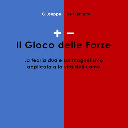 +/-. Il gioco delle forze. La teoria duale sul magnetismo applicata alla vita dell'uomo - Giuseppe De Gennaro - copertina