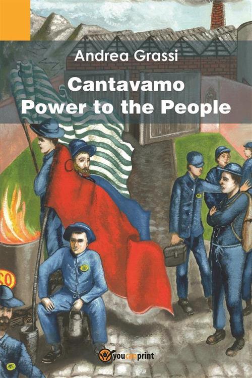 Cantavamo «Power to the people» - Andrea Grassi - ebook