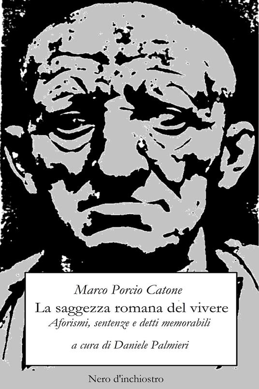 La saggezza romana del vivere. Aforismi, sentenze e detti memorabili - Marco Porcio Catone - copertina