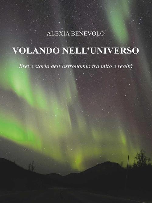 Volando nell'universo. Breve storia dell'astronomia tra mito e realtà - Alexia Benevolo - ebook